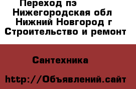 Переход пэ 225*110 - Нижегородская обл., Нижний Новгород г. Строительство и ремонт » Сантехника   